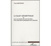 Le sujet géométrique : Ou Pour une solution au problème de l'union de l'âme et du corps dans la philosophie de R. Descartes