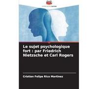 Le sujet psychologique fort par Friedrich Nietzsche et Carl Rogers - Cristian Felipe Rico Martinez - KS OmniScriptum Publishing - Livre en Anglais Cristian Felipe Rico MartinezCristian Felipe Rico Mar