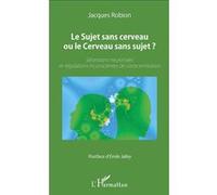 Le Sujet sans cerveau ou le Cerveau sans sujet ? Jacques Robion (Auteur)