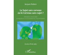 Le Sujet sans cerveau ou le Cerveau sans sujet ?: Sécessions neuronales et régulations inconscientes de conscientisation