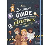 Le super guide des parfaits détectives Aurore Meyer (Auteur), Marygribouille (Illustration), Pierre Uong (Illustration), Amandine (Illustration)