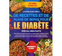 LE SUPER GUIDE SIMPLE DE RECETTES ET DE PLANS DE REPAS POUR LE DIABÈTE SPÉCIAL DÉBUTANTS: Plus de 1000 recettes simples et favorables à une glycémie ... pour améliorer le contrôle du glucose, a...
