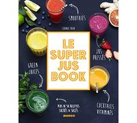 Le super jus Book: Smoothies, green juices, cocktails vitaminés, jus pressés. Plus de 50 recettes sucrées & salées