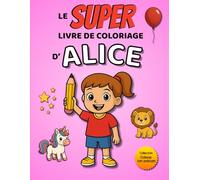 Le SUPER livre de coloriage d'Alice: 30 pages à colorier - Collection Colorie ton prénom