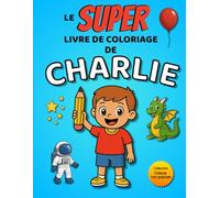Le SUPER livre de coloriage de Charlie: Édition garçon - 30 pages à colorier (Collection Colorie ton prénom)