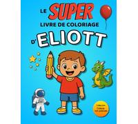 Le SUPER livre de coloriage d'Eliott: 30 pages à colorier - Collection Colorie ton prénom