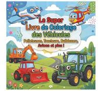 Le Super Livre de Coloriage des Véhicules: Pelleteuses, Tracteurs, Bulldozers, Avions et plus !