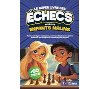 Le Super Livre des Echecs pour les Enfants Malins: Apprendre les échecs aux enfants : Débuter, progresser et gagner aux échecs - 7 à 12 ans