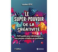 Le super-pouvoir de la créativité Petit guide pour développer une pensée créative au quotidien - Louise Côté - Gereso Eds - broché - Guide
