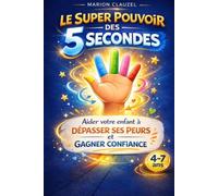 Le Super Pouvoir des 5 Secondes: Aider votre enfant à dépasser ses peurs et gagner confiance