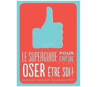 Le Superguide Pour Enfin Oser Être Soi !