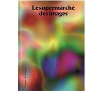 Le supermarché des images Collectif (Auteur), Peter Szendy (Editeur du volume)