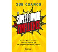 Le Superpouvoir De L'influence - Comment Gagner Les Coeurs, Rallier Les Points De Vue Et Changer Les Choses Pour Le Mieux