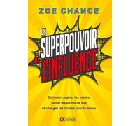 Le Superpouvoir De L'influence - Comment Gagner Les Coeurs, Rallier Les Points De Vue Et Changer Les Choses Pour Le Mieux