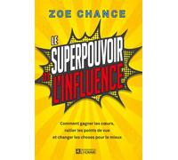 Le Superpouvoir de l'influence - Comment gagner les coeurs, rallier les points de vue et changer les choses pour le mieux - Zoe Chance - L'homme Eds De - broché - Guide