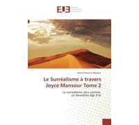 Le Surrealisme a travers Joyce Mansour Tome 2 Le surrealisme vecu comme un deuxième Age d'or - Marie-Francine Mansour - Universitaires Europeennes - broché - Etude