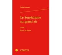 Le Surréalisme au grand air: Écrire la nature (Tome I)