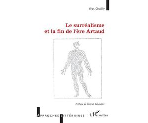 Le surréalisme et la fin de l'ère Artaud - Ilios Chailly - L'harmattan - broché - Essai