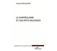 Le surréalisme et les arts sauvages - Vincent Bounoure - L'harmattan - broché - Essai
