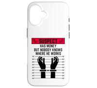 Le Suspect a de l'argent mais Personne ne Sait où il Travaille Coque pour iPhone 16