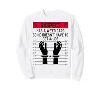 Le Suspect a Une Carte de Mauvaises Herbes pour qu'il n'ait Pas à trouver Un Emploi Sweatshirt