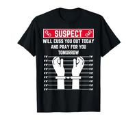 Le Suspect va t'insulter Aujourd'hui et Prier pour toi Demain T-Shirt