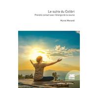 Le sutra du Colibri - Prendre contact avec l'énergie de la source - Muriel Morandi - Jmg - broché - Essai