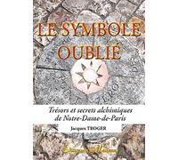 Le symbole oublié: Trésors et secrets alchimiques de Notre-Dame-de-Paris