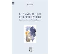 Le Symbolique en littérature La dimension cachée de l’œuvre - Pierre Gille - Edul Univeau Lorraine - broché - Essai