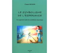 Le symbolisme de l'espérance Une approche lucide du symbolisme maçonnique - Claude Delbos - Detrad - broché - Etude