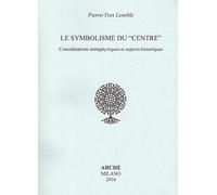 Le symbolisme du Centre. Considérations métaphysiques et aspects historiques: Considérations métaphysiques et aspects historiques.