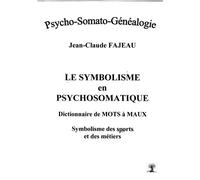 Le symbolisme en psychosomatique - dictionnaire de mots à maux Dictionnaire de mots à maux, Symbolisme des sports et des métiers - Jean-Claude Fajeau - Fajeau Jean-Claude - broché - Essai