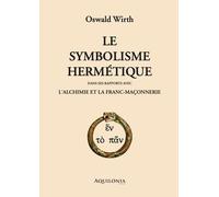 Le Symbolisme hermétique dans ses rapports avec l'alchimie et la franc-maçonnerie