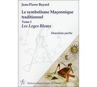 Le symbolisme Maçonnique traditionnel T1 - Les Loges Bleues - Deuxième partie Les Loges Bleues, Deuxième partie - Jean-Pierre Bayard - Edimaf - broché - Essai