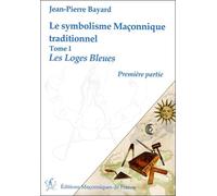 Le symbolisme Maçonnique traditionnel T1 - Les Loges Bleues - Première partie Les loges bleues, Première partie - Jean-Pierre Bayard - Edimaf - broché - Essai