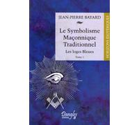 Le Symbolisme Maçonnique Traditionnel - Tome 1 - Les Loges Bleues