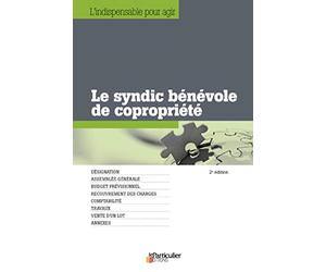 Le syndic bénévole de copropriété : Désignation, Assemblée générale, Budget prévisionnel, Recouvrement des charges, Comptabilité, Travaux, Vente d'un lot, Annexes