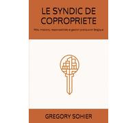 LE SYNDIC DE COPROPRIETE: Rôle, missions, responsabilités et gestion pratique en Belgique
