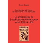 Le Syndicalisme De La Revolution Proletarienne Entre 1925 Et 1939 - Edward Sarboni - Acratie - broché - Etude