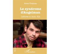 Le syndrome D'Angelman Lettres à mon fils - Anne Chateau - L'harmattan - broché - Récit