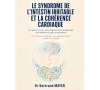 LE SYNDROME DE L’INTESTIN IRRITABLE ET LA COHÉRENCE CARDIAQUE: Ce que la science nous apprend pour comprendre son intestin et agir au quotidien