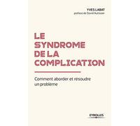 Le Syndrome De La Complication - Comment Aborder Et Résoudre Un Problème ?