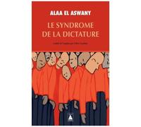 Alaa El Aswany – Le Syndrome de la dictature – Traduit par Gilles Gauthier – Actes Sud