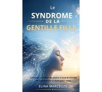 Le SYNDROME DE LA GENTILLE FILLE: Comment arrêter de plaire à tout le monde et commencer à vivre pour vous