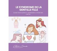 Le syndrome de la gentille fille : Guide pour guérir et apprendre à poser des limites
