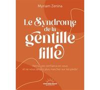 Le Syndrome de la gentille fille - Retrouvez confiance en vous et ne vous laissez plus marcher sur les pieds ! Myriam Zénina (Auteur)