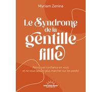 Le Syndrome de la gentille fille - Retrouvez confiance en vous et ne vous laissez plus marcher sur les pieds !