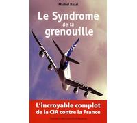 Le Syndrome de la Grenouille : l'incroyable complot de la CIA contre la France