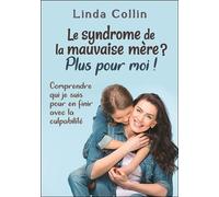 Le syndrome de la mauvaise mère ? Plus pour moi ! Comprendre qui je suis pour en finir avec la culpabilité - Linda Collin - Dauphin Blanc - broché - Guide