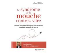 Le syndrome de la mouche contre la vitre Comment décrypter les messages de l’inconscient pour mieux vivre et reprendre le contrôle de sa vie - Liliane Holstein - Josette Lyon - broché - Essai